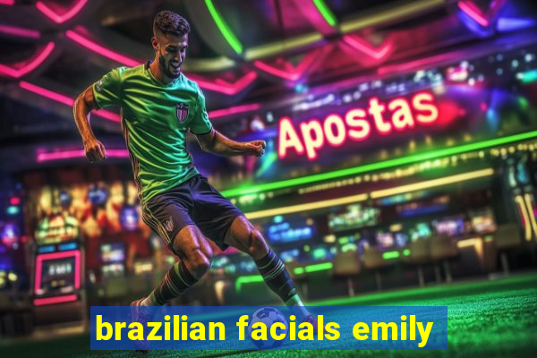 brazilian facials emily